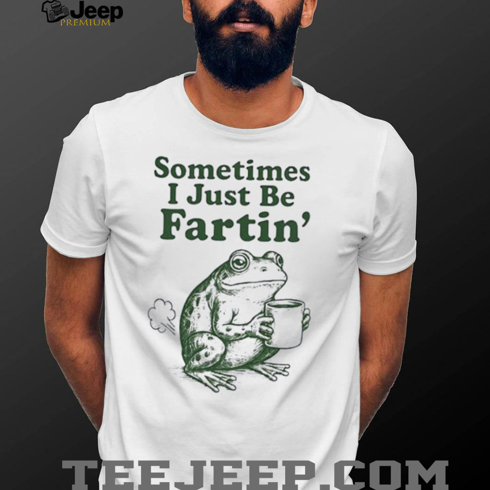 Frog sometimes I just be fartin’ funny shirt