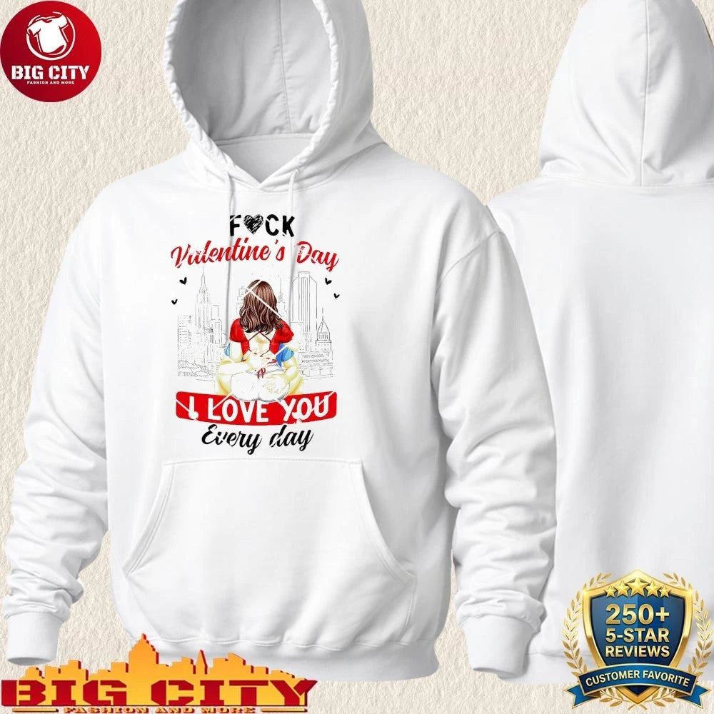 Fuck Valentines Day I Love You Every Day shirt