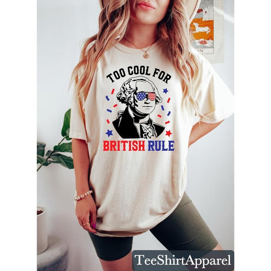 Funny 4th of July Shirt, George Washington Shirt, Too Cool For British Rule, USA Shirt, 4th of July Tshirt, USA Graphic Tees, Fourth Of July