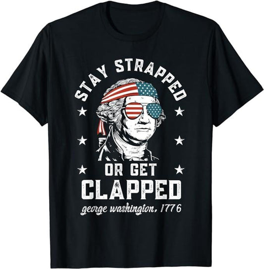 Funny 4th of July Shirts For Men, Stay Strapped or Get Clapped, George Washington, 4th of July T-Shirt Menswear Top Casual Cotton Fashion Basic
