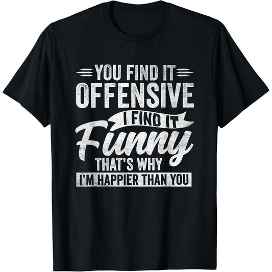 Funny Adult Humor Sarcastic Offensive Happy Feeling Quote T-Shirt made in USA