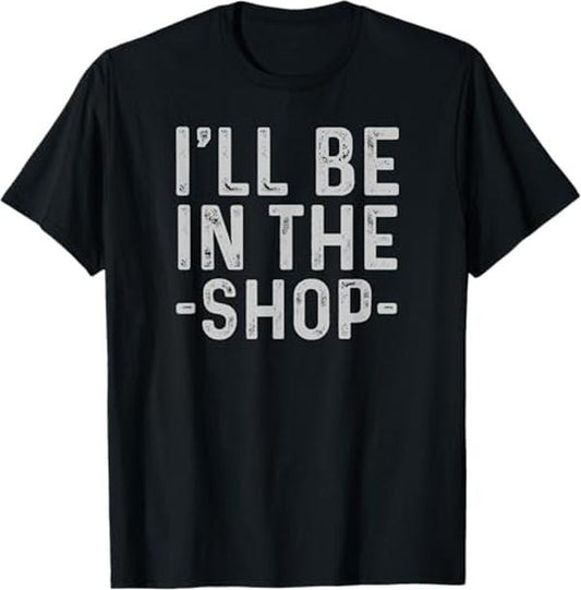 Funny Auto Mechanic Shirt, I'll Be in The Shop Mechanic Dad Joke Funny Handyman Grandpa T-Shirt