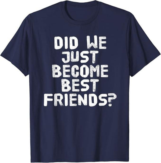 Funny Best Friend Shirts, Gift For Best Friend, Did We Just Become Best Friends Funny Meme T-Shirt Cotton Casual Classic