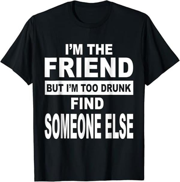 Funny Best Friend Shirts, Gift For Best Friend, Funny I'm The Friend But I'm Too Drunk Find Someone Else T-Shirt Menswear Top Casual Classic