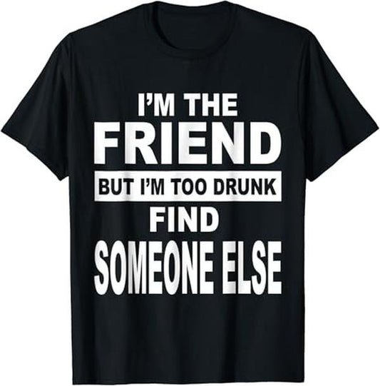 Funny Best Friend Shirts, Gift For Best Friend, Funny I'm The Friend But I'm Too Drunk Find Someone Else T-Shirt Menswear Top Casual Classic
