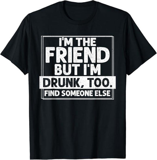 Funny Best Friend Shirts, Gift For Best Friend, I'm The Friend But I'm Drunk, Too T-Shirt Menswear Top Casual Classic