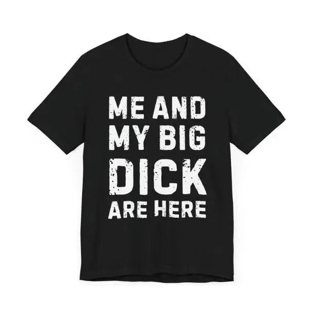 Funny Big Dick T-shirt Provocative T-shirt Big Cock Tshirt Big Penis Shirt Me and My Big Dick Funny Sex Tshirt Funny Sexy Gift for Boyfriend made in usa