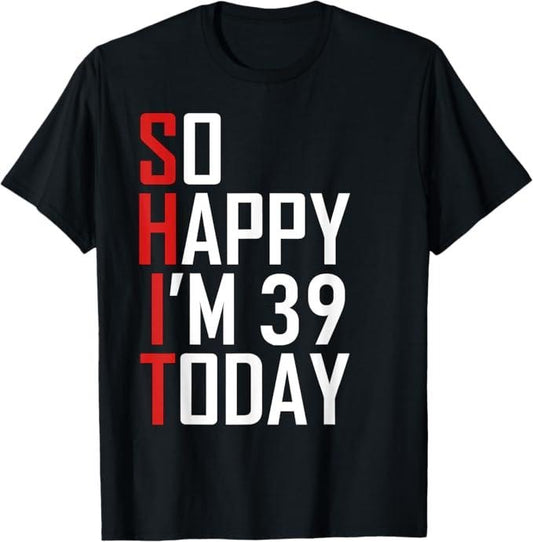 Funny Birthday Shirts, 39 Years Old So Happy I'm 39 T-Shirt - Menswear Top