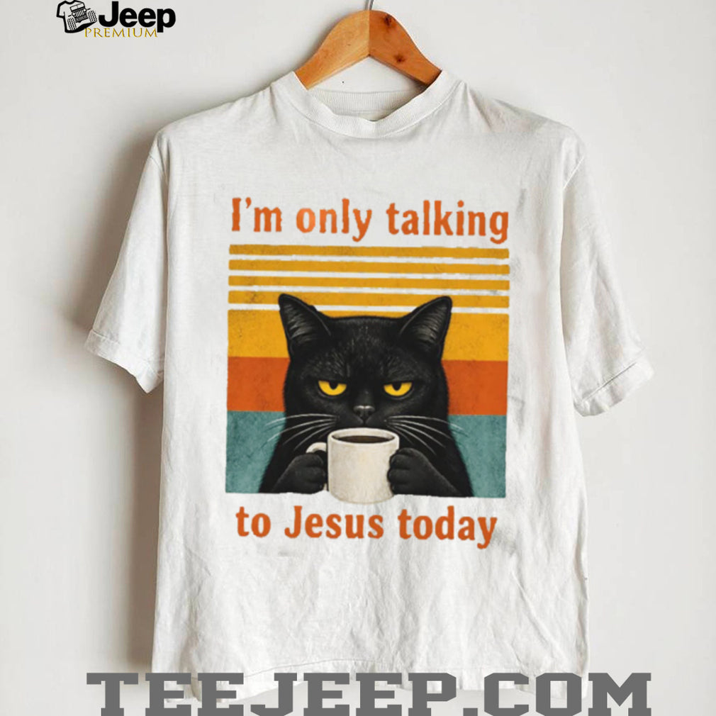 Funny Black Cat Coffee Quote I Am Only Talking To Jesus Today T Shirt
