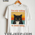Funny Black Cat Coffee Quote I Am Only Talking To Jesus Today T Shirt