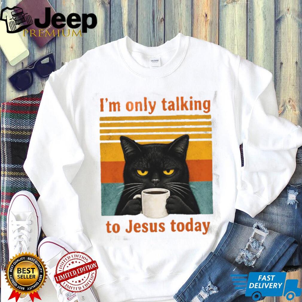 Funny Black Cat Coffee Quote I Am Only Talking To Jesus Today T Shirt