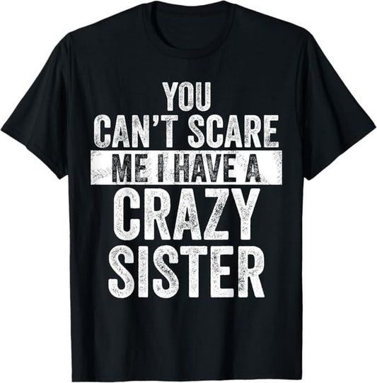 Funny Brother Shirt, Gift for Brother, You Can't Scare Me I Have A Crazy Sister, Funny Brother Joke T-Shirt