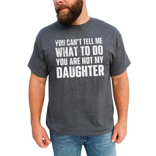 Funny Dad Graphic Tee, Don't Tell Me What To Do You Are Not My Daughter T-shirt, Funny Unhinged Tee For Dad, Funny Gift For Dad