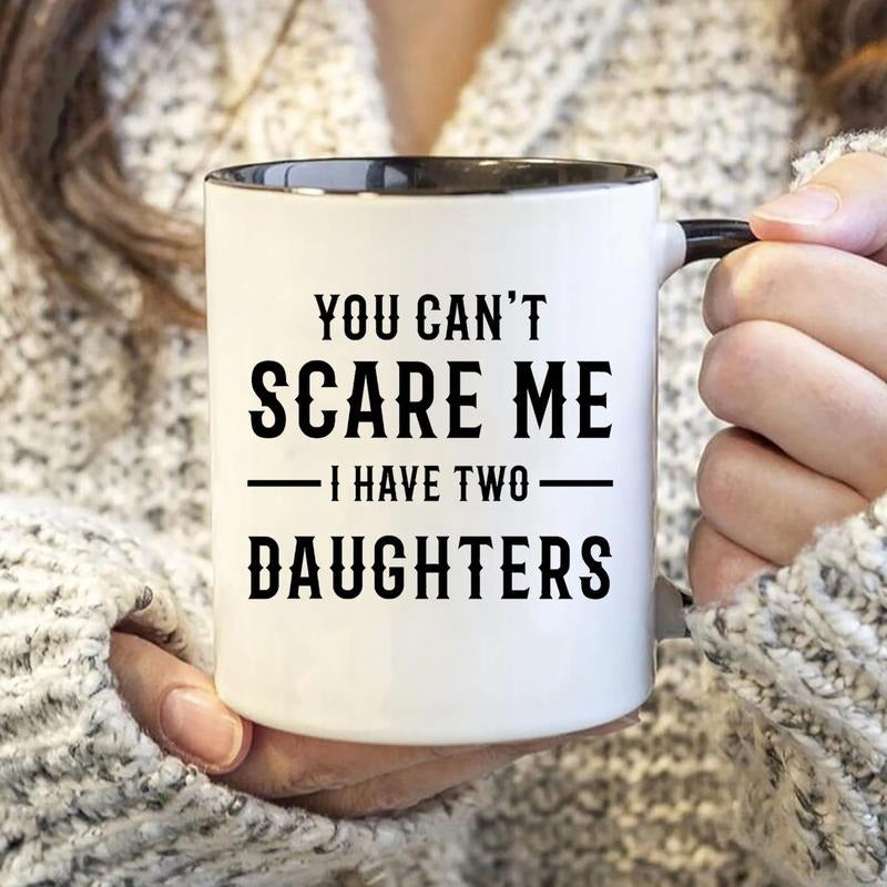 Funny Dad Mug, You Cant Scare Me I have Two Daughters Cup, Fathers Day Gift, Gift For Dad, Mug For Dad,Husband Gift ,Mug For Men Ceramic Coffee Ceramic Coffee