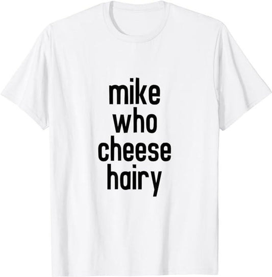 Funny Dark Humor Shirts For Men, Mike Who Cheese Hairy Funny Adult Humor Word Play T-Shirt Menswear Casual Cotton