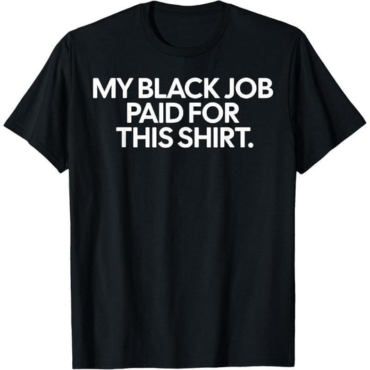 Funny Design My Black Job Paid For This Shirt T-Shirt made in USA