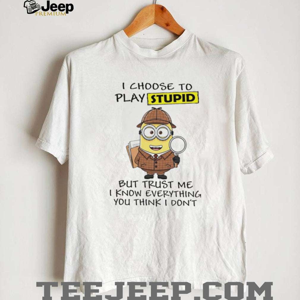 Funny Detective Minion I Choose To Play Stupid Sarcastic Quote T Shirt