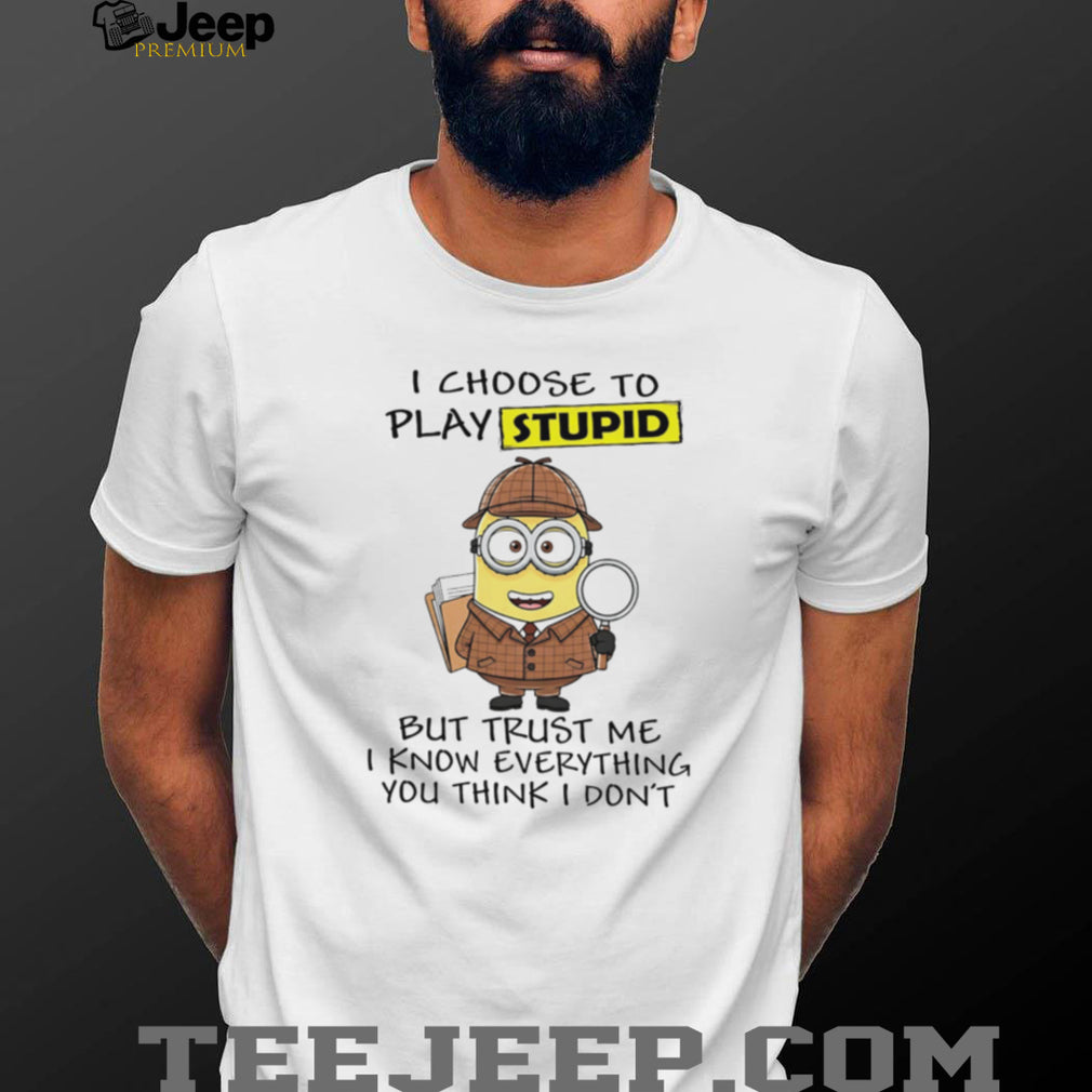 Funny Detective Minion I Choose To Play Stupid Sarcastic Quote T Shirt
