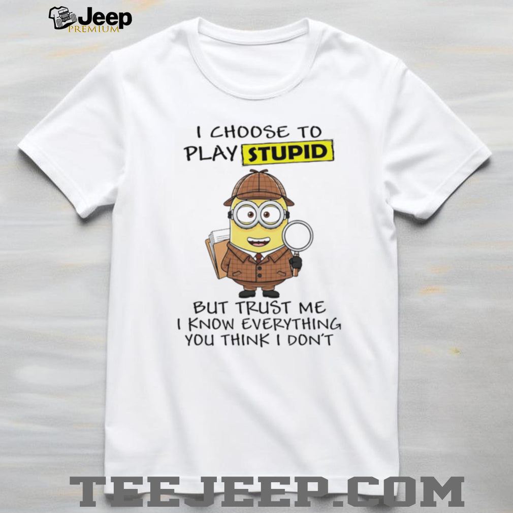 Funny Detective Minion I Choose To Play Stupid Sarcastic Quote T Shirt