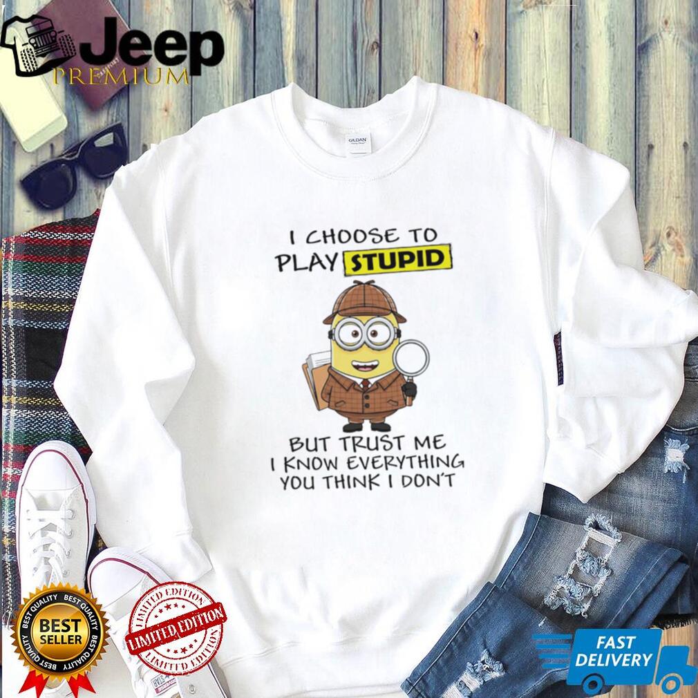 Funny Detective Minion I Choose To Play Stupid Sarcastic Quote T Shirt