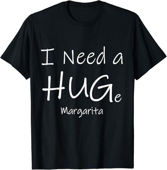 Funny Drinking Shirts, I Need a HUGe Margarita T-Shirt Menswear Top | Funny Shirts For Night Out Casual Classic