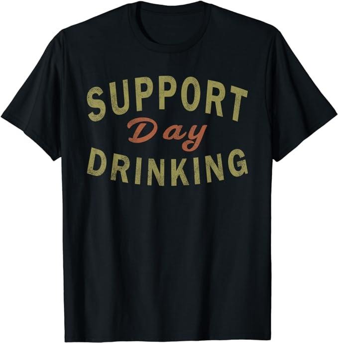 Funny Drinking Shirts, Support Day Drinking T-Shirt | Funny Shirts For Night Out Casual Classic
