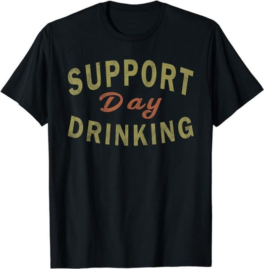 Funny Drinking Shirts, Support Day Drinking T-Shirt | Funny Shirts For Night Out Casual Classic