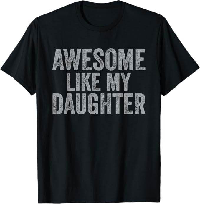 Funny Father Shirts, Gift For Dad, Awesome Like My Daughter Gifts Men Funny Fathers Day Dad Tee T-Shirt - Menswear Top