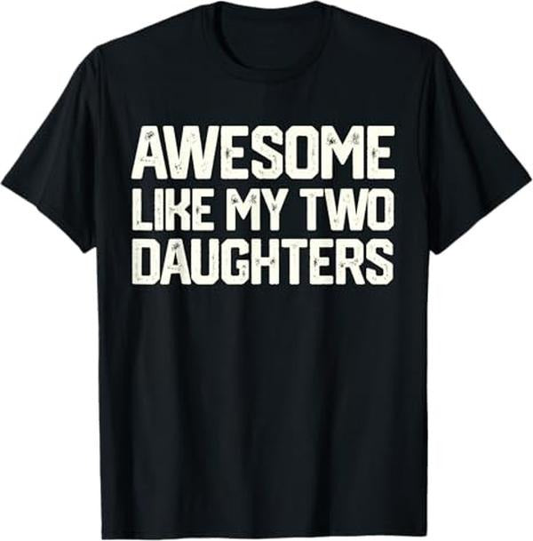 Funny Father Shirts, Gift For Dad, Awesome Like My Two Daughters Father's Day Dad Men Him Gift T-Shirt - Menswear Top