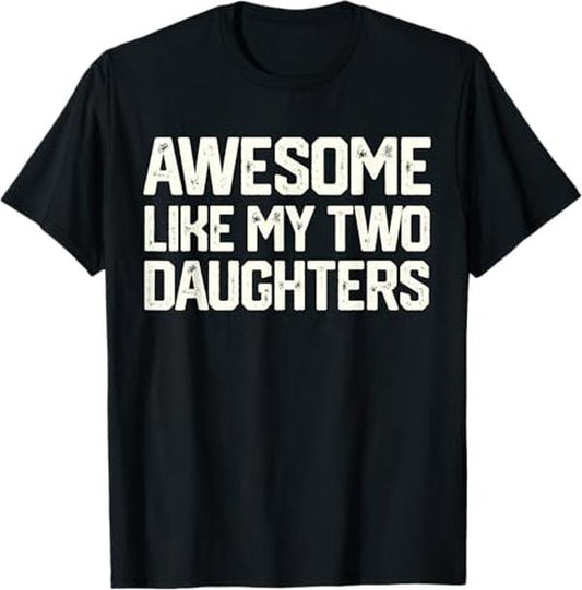 Funny Father Shirts, Gift For Dad, Awesome Like My Two Daughters Father's Day Dad Men Him Gift T-Shirt - Menswear Top