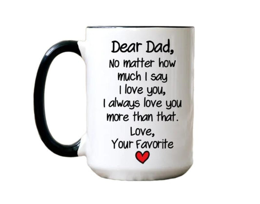 Funny Father's Day Dad Gifts, Dear Dad No Matter How Much I Say I Love You Mug, Dad Gift From Daughter, Cute Dad Mug, 11 15oz Ceramic Cup