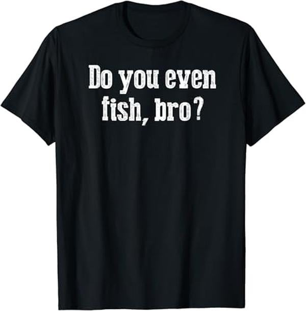 Funny Fishing Shirts, Funny Fishing T-Shirts for Fisherman Do You Even Fish Bro Cotton Fashion Casual Classic