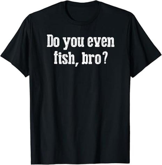 Funny Fishing Shirts, Funny Fishing T-Shirts for Fisherman Do You Even Fish Bro Cotton Fashion Casual Classic