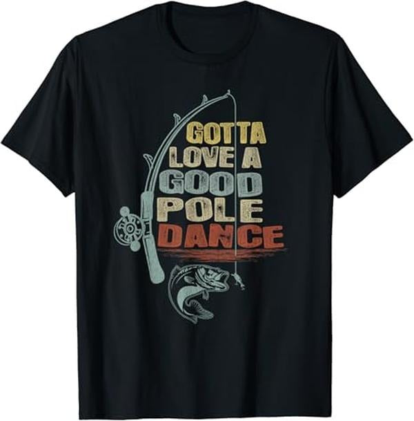 Funny Fishing Shirts, Vintage Funny Gotta Love a Good Pole Dance Fishing T-Shirt Cotton Fashion