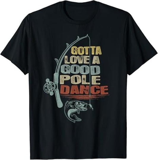 Funny Fishing Shirts, Vintage Funny Gotta Love a Good Pole Dance Fishing T-Shirt Cotton Fashion