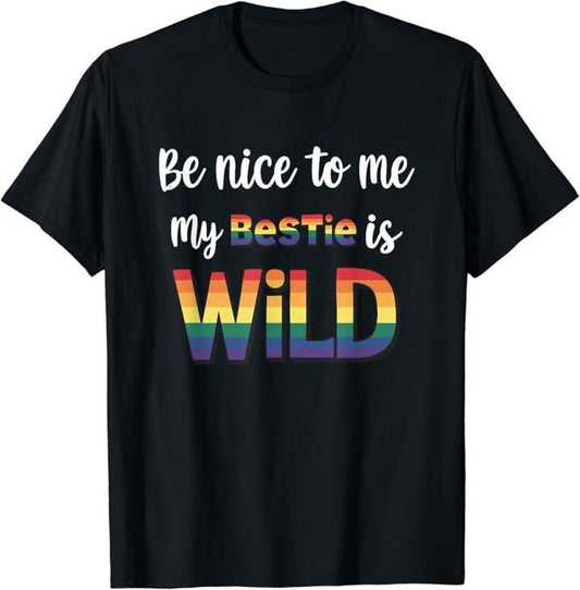 Funny Friend Shirts, Gift For Gay Best Friend, Be Nice To Me My Bestie Is Wild BFF Friends LGBTQ Gay Pride T-Shirt T-Shirt Top Casual Classic Cotton