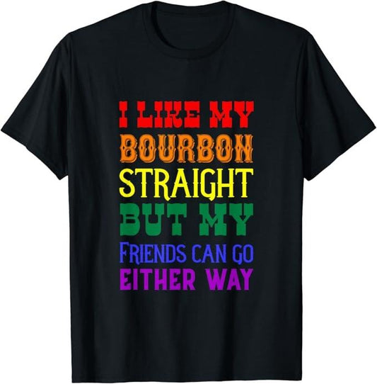 Funny Friend Shirts, Gift For Gay Best Friend, I Like My Bourbon Straight But My Friends Can Go Either Way T-Shirt Top Casual Classic Cotton