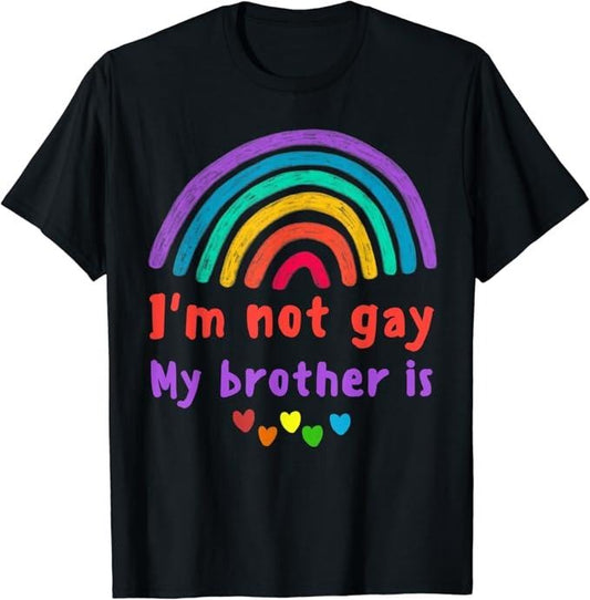 Funny Friend Shirts, Gift For Gay Best Friend, I'm Not Gay My Brother Is LGBTQ Best Friend Rainbow Pride T-Shirt Top Casual Classic Cotton