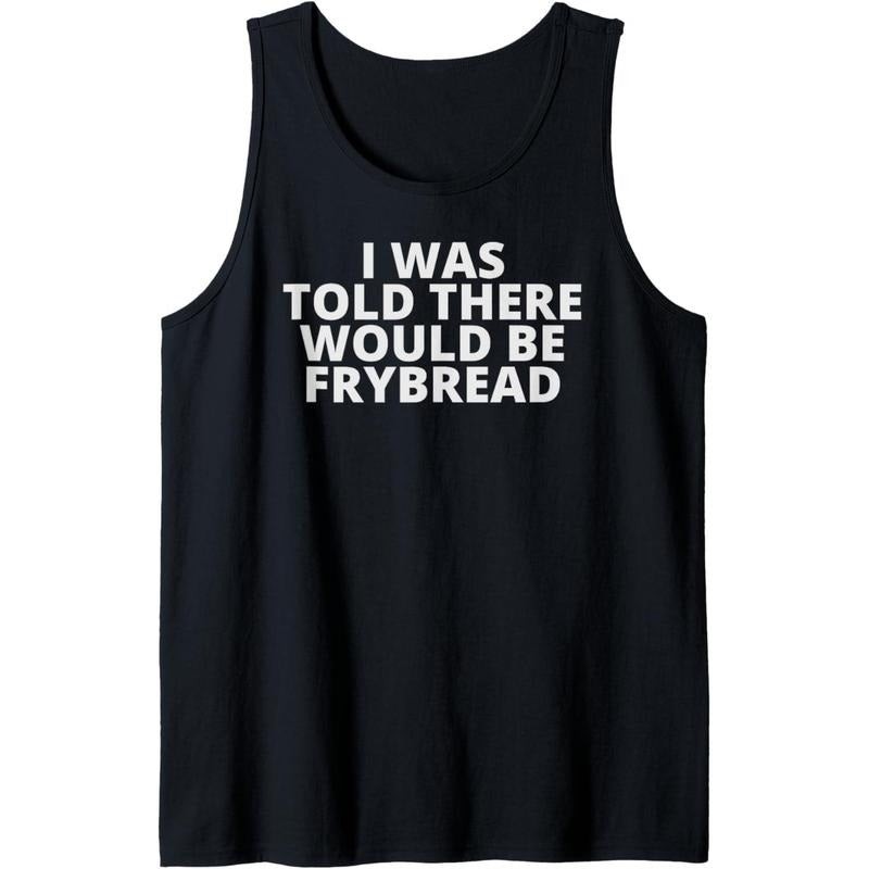 Funny Fry Bread I Was Told There Would Be Frybread Tank Top T-Shirts, Hoodie, Sweatshirt | WearSparks.com