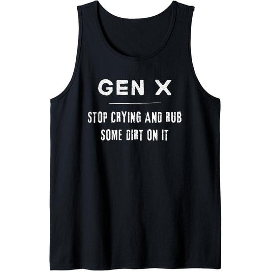 Funny Gen X, Funny Generation X, Stop crying, Rub some dirt Tank Top Made in USA
