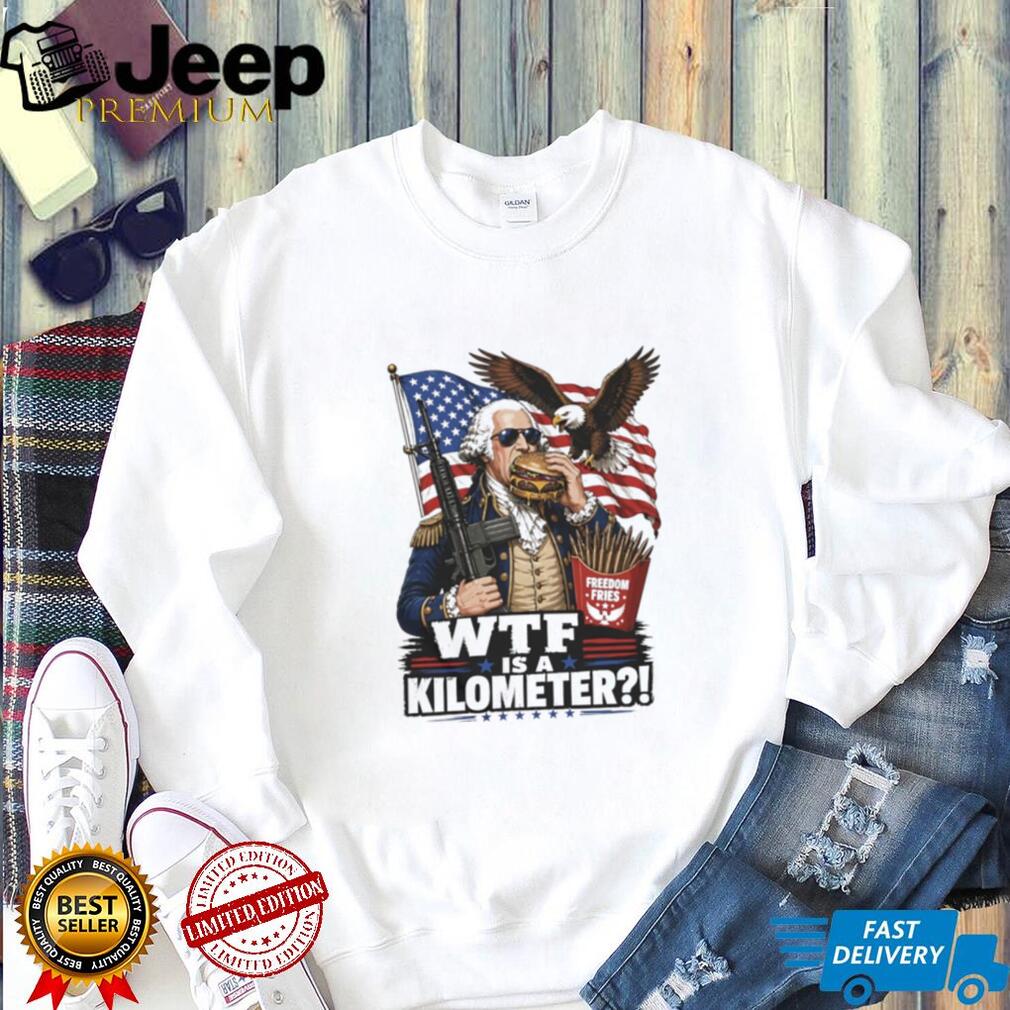Funny George Washington WTF is a Kilometer Freedom Fries T Shirt