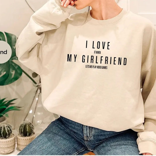Funny Girlfriend Sweatshirt, Valentines Day Sweatshirt, I Love My Girlfriend valentine day,  It When Lets Me Play Video Games