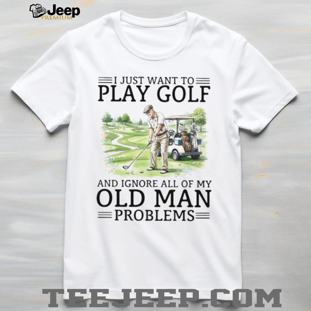 Funny Golf T Shirt for Seniors I Just Want to Play Golf