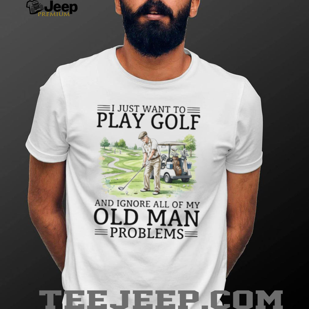 Funny Golf T Shirt for Seniors I Just Want to Play Golf