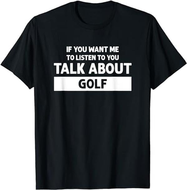 Funny Golf T-Shirt, Gift For Golfer ,You Want Me to Listen Talk About Golf T-Shirt Menswear Top Underwear