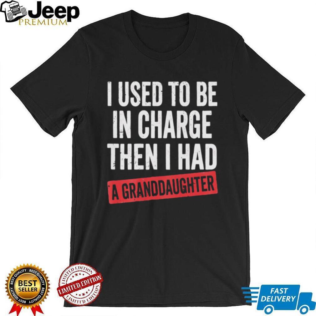 Funny Granddaughter Quote I Used To Be In Charge Men T Shirt
