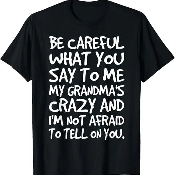 Funny Grandma Shirt, Gift For Grandmother, Be Careful What You say to me My Grandmas Crazy Funny Family T-Shirt Casual Cotton Top