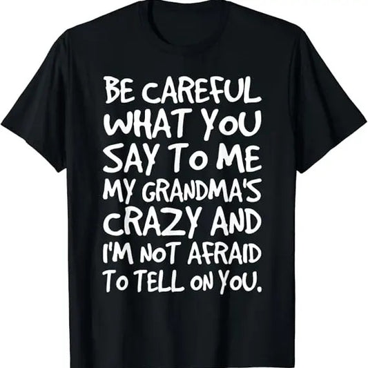Funny Grandma Shirt, Gift For Grandmother, Be Careful What You say to me My Grandmas Crazy Funny Family T-Shirt Casual Cotton Top