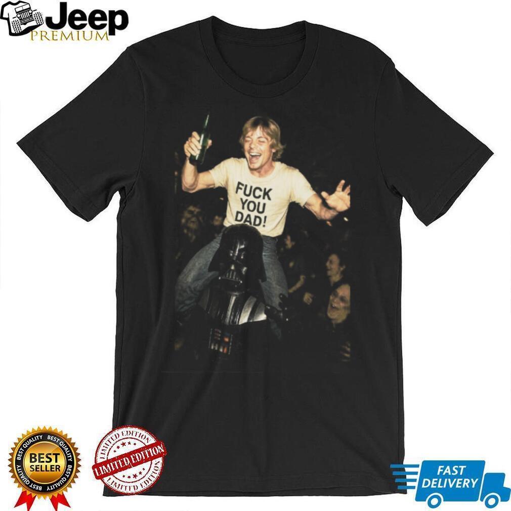 Funny Luke Skywalker F.ck You Dad Darth Vader Party T Shirt