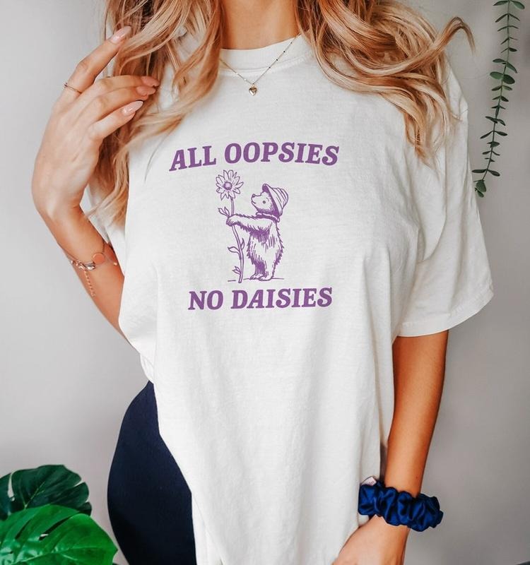 Funny Meme Shirt, All Oopsies No Daisies V2 Tee, Gift Unisex T-Shirt